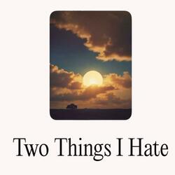 Two Things I Hate