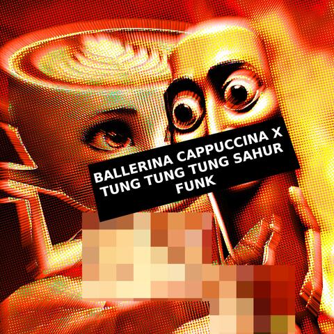 BALLERINA CAPPUCCINA X TUNG TUNG TUNG SAHUR FUNK