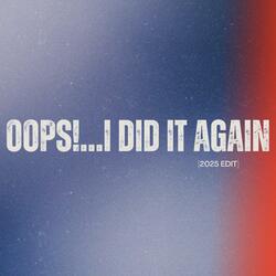 Oops!...I Did It Again (2025 Edit)