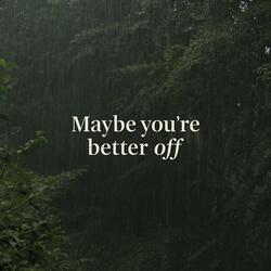 Maybe You're Better Off