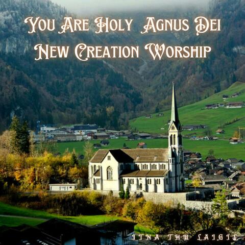 You Are Holy Agnus Dei New Creation Worship