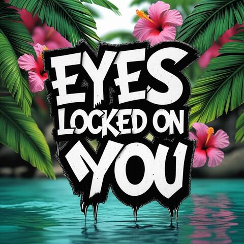Eyes Locked On You