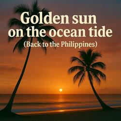 Golden sun on the ocean tide (Back to the Philippines)