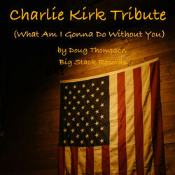 Charlie Kirk Tribute What Am I Gonna Do (Without You) (AI Vocal)