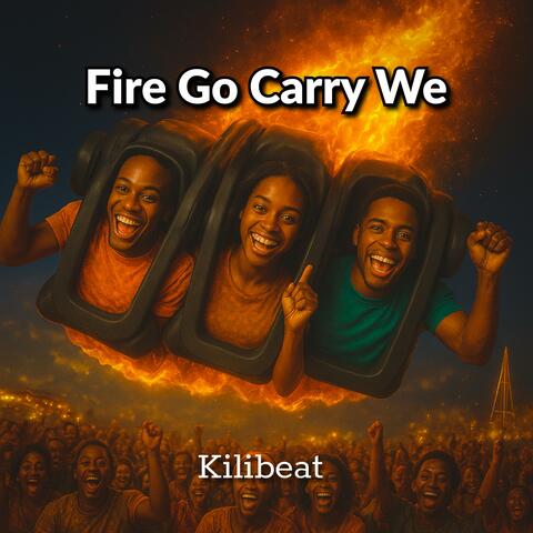 Fire Go Carry We