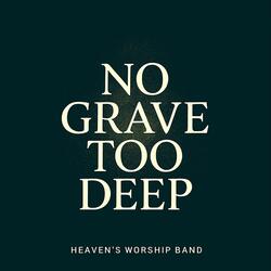 No Grave Too Deep | Heaven's Rehearsal Worship Band
