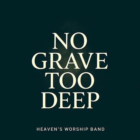 No Grave Too Deep | Heaven's Rehearsal Worship Band