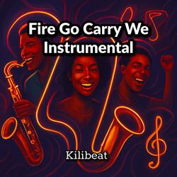 Fire Go Carry We Instrumental