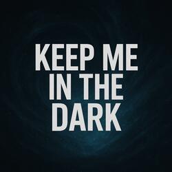 KEEP ME IN THE DARK