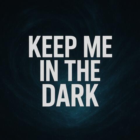 KEEP ME IN THE DARK