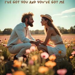 I've got you And You've got me