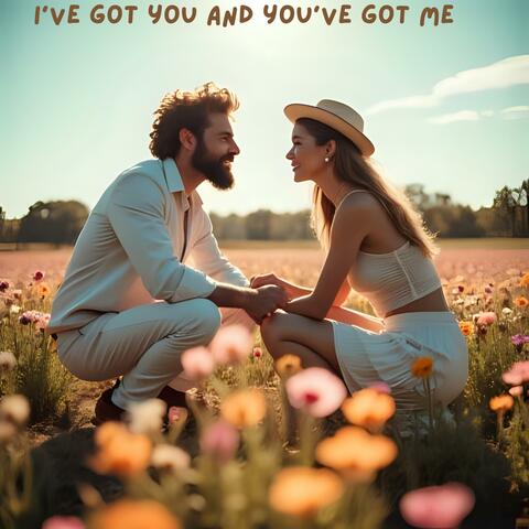 I've got you And You've got me