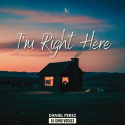 I’m Right Here