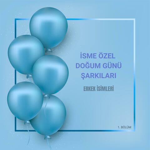 En Popüler Erkek İsimleri Doğum Günü Şarkıları (1. Bölüm)