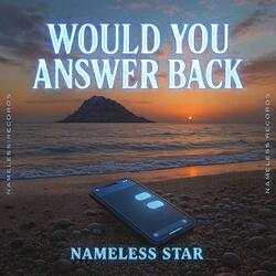 WOULD YOU ANSWER BACK