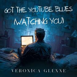 Got The Youtube Blues (Watching You)