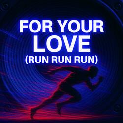 For Your Love (Run Run Run)