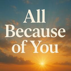 All Because of You