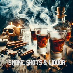 Smoke, Shots & Liquor