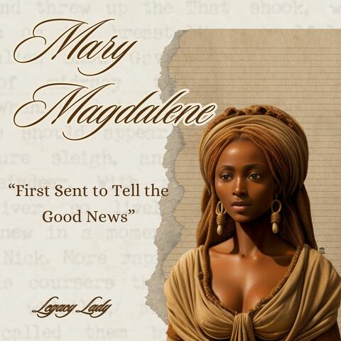Mary Magdalene:  “First Sent to Tell the Good News”
