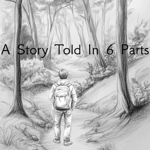 A Story Told In 6 Parts