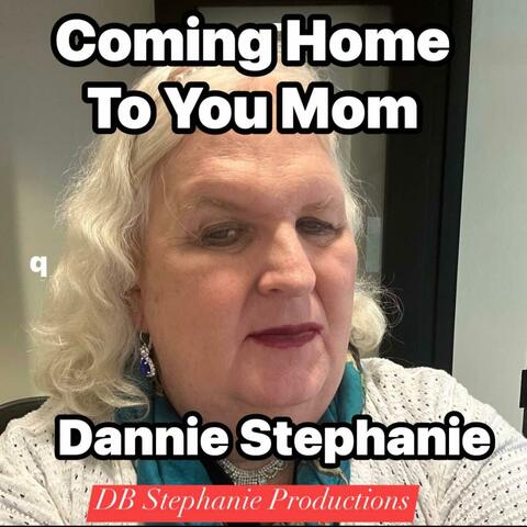Coming Home To You Mom by Dannie Stephanie
