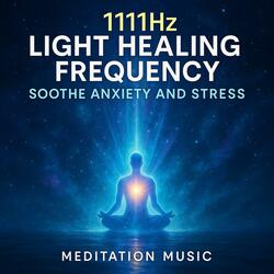 1111hz Light Healing Frequency - Soothe Anxiety and Stress - Meditation Music