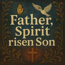 Father, Spirit, risen Son
