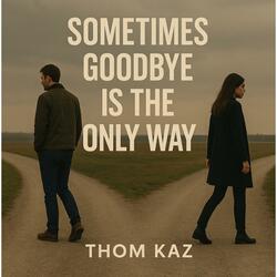 Sometimes Goodbye Is The Only Way