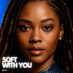 Soft With You
