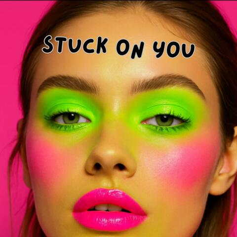 Stuck on you