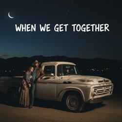 When We Get Together