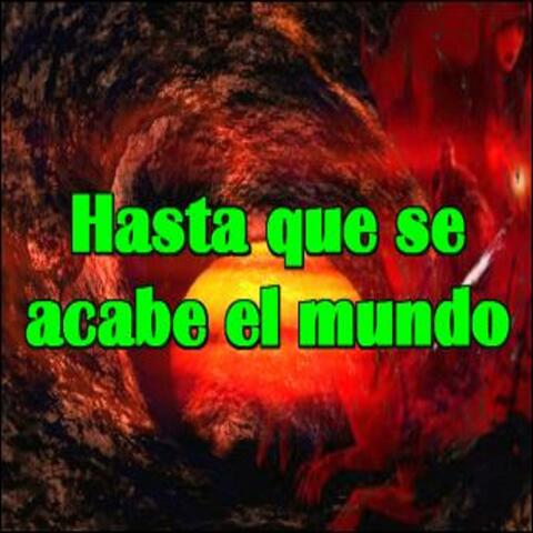 HAsta que se acabe el mundo