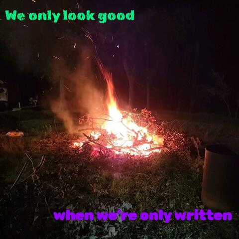 We only look good when we're only written