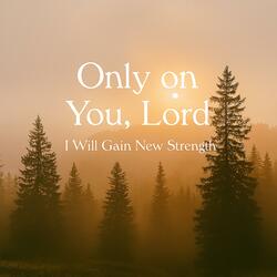 Only on You, Lord
