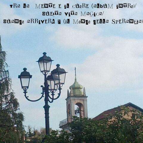 Tra la mente e il cuore (Album intro)/Questa vita magica/Quando arriverà? (Il mondo della Speranza)