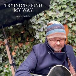 Trying To Find My Way