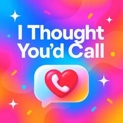 I Thought You’d Call