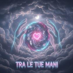 Tra le Tue Mani