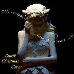 This is what a lonely tune sounds like (Lonely Christmas Version)