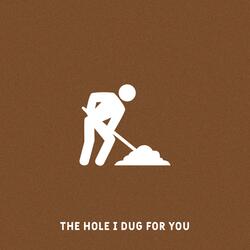 The Hole I Dug For You