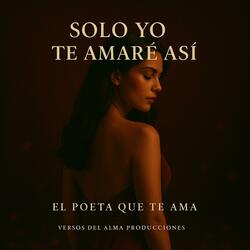 Solo yo te amaré asi