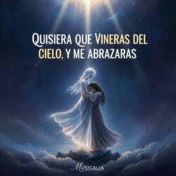 Quisiera Que Vinieras Del Cielo Y Me Abrazaras