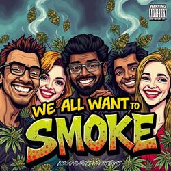 We all want to smoke