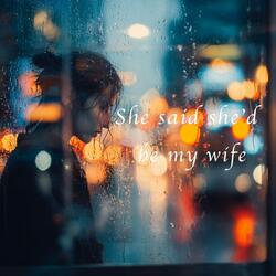 She said she'd be my wife