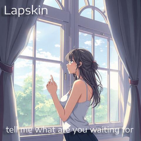 tell me what are you waiting for