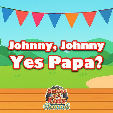 Johnny Johnny, Yes Papa?