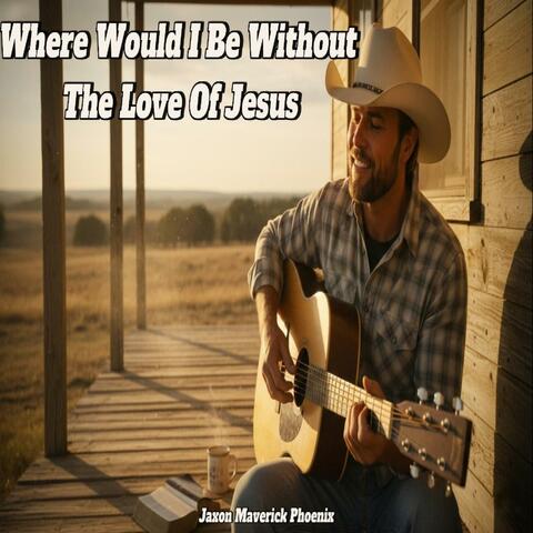 Where Would I Be Without The Love Of Jesus