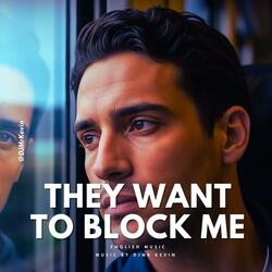 They Want To Block Me