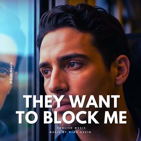 They Want To Block Me